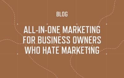 All-In-One Marketing For Business Owners Who Hate Marketing