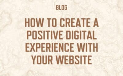 How to Create a Positive Digital Experience with Your Website